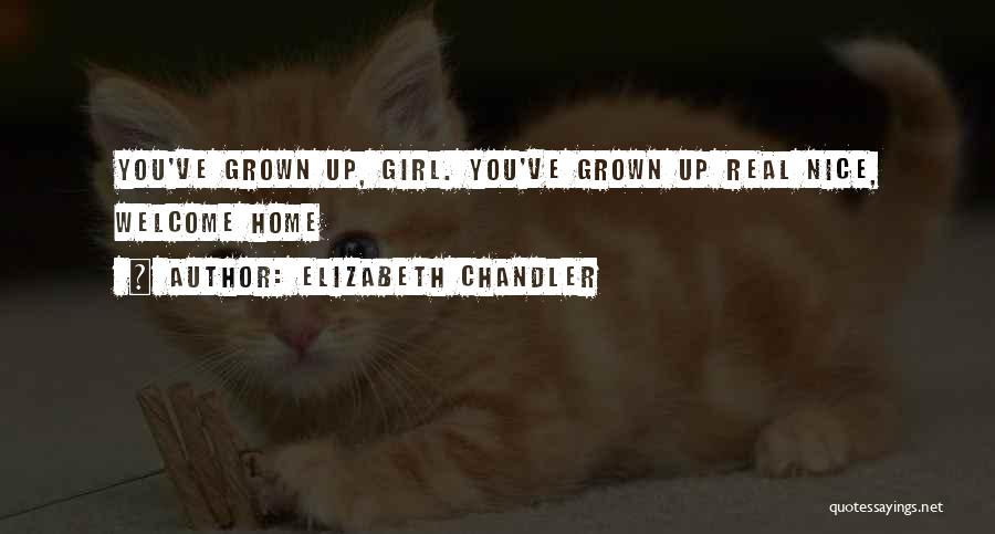 Elizabeth Chandler Quotes: You've Grown Up, Girl. You've Grown Up Real Nice, Welcome Home