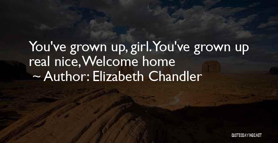 Elizabeth Chandler Quotes: You've Grown Up, Girl. You've Grown Up Real Nice, Welcome Home