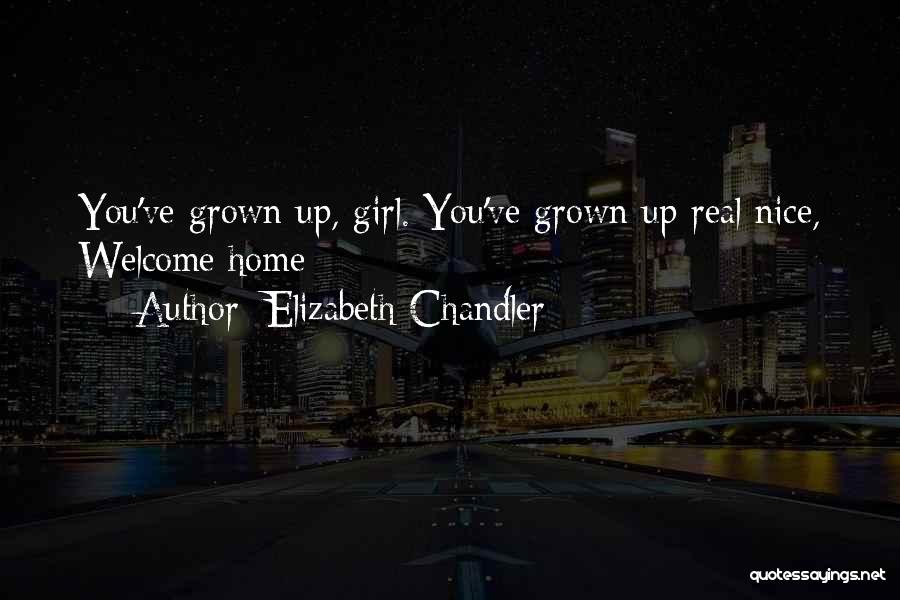 Elizabeth Chandler Quotes: You've Grown Up, Girl. You've Grown Up Real Nice, Welcome Home
