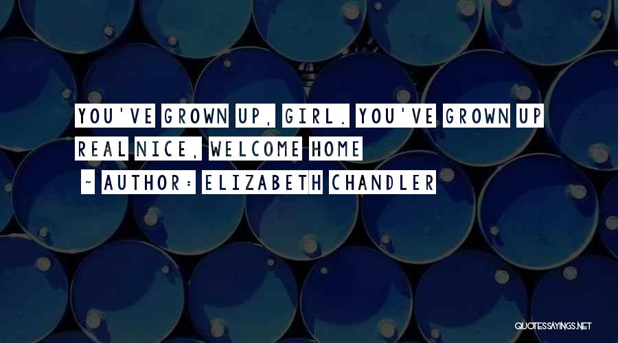 Elizabeth Chandler Quotes: You've Grown Up, Girl. You've Grown Up Real Nice, Welcome Home