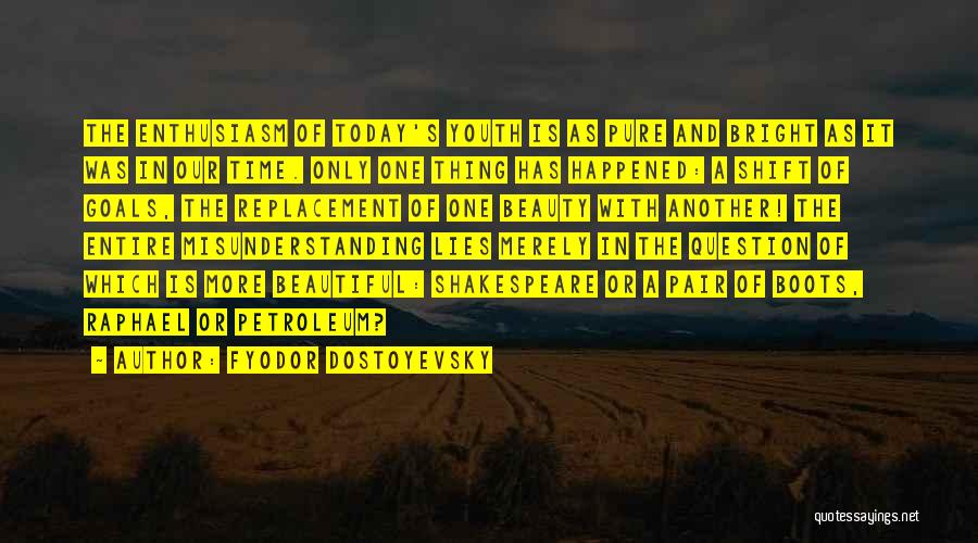 Fyodor Dostoyevsky Quotes: The Enthusiasm Of Today's Youth Is As Pure And Bright As It Was In Our Time. Only One Thing Has