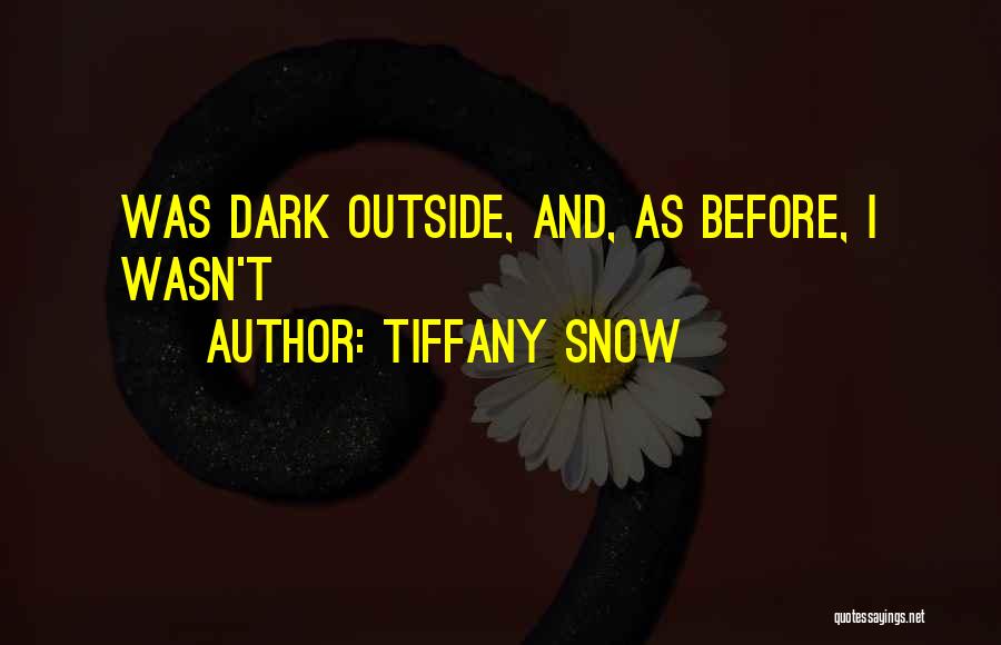 Tiffany Snow Quotes: Was Dark Outside, And, As Before, I Wasn't