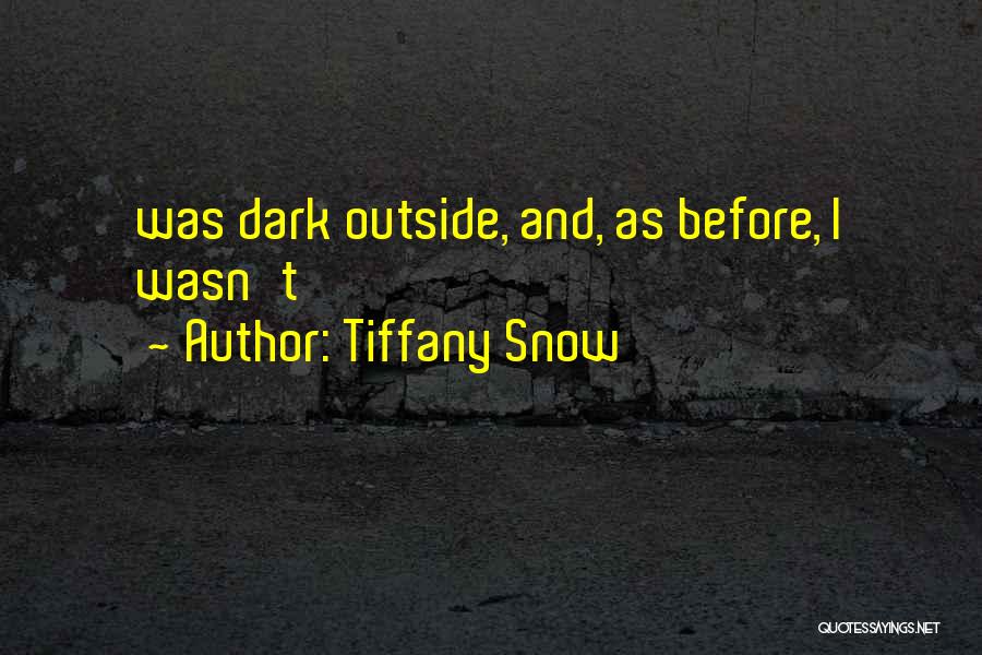 Tiffany Snow Quotes: Was Dark Outside, And, As Before, I Wasn't