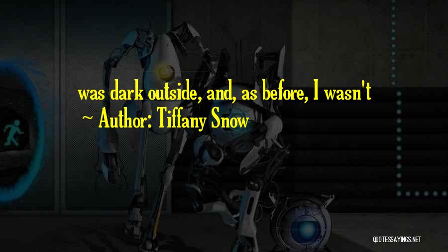 Tiffany Snow Quotes: Was Dark Outside, And, As Before, I Wasn't