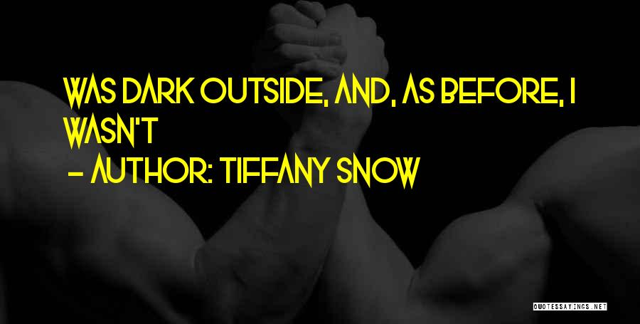 Tiffany Snow Quotes: Was Dark Outside, And, As Before, I Wasn't