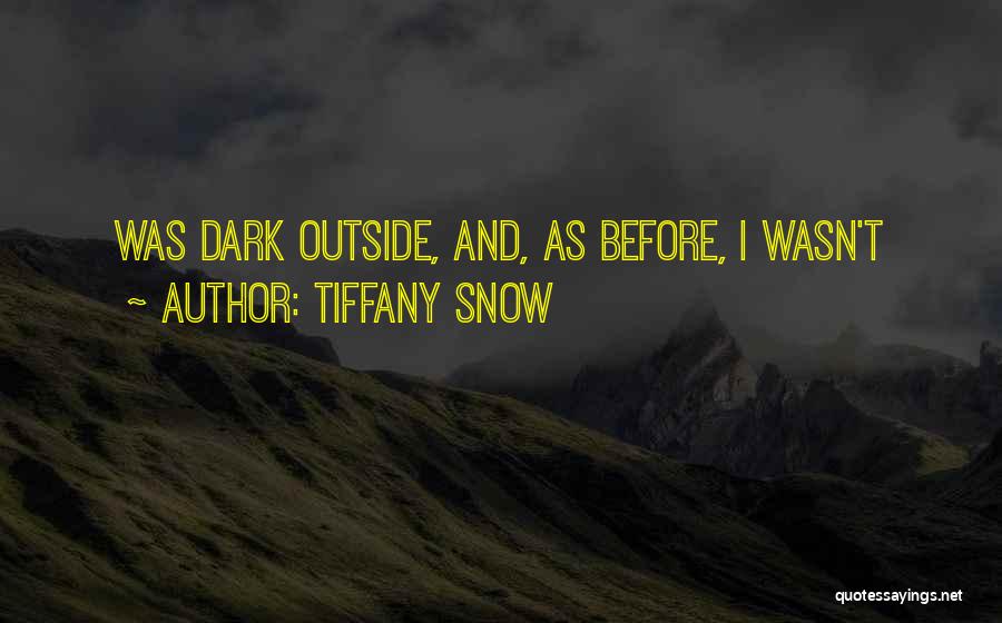 Tiffany Snow Quotes: Was Dark Outside, And, As Before, I Wasn't