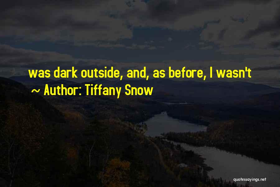 Tiffany Snow Quotes: Was Dark Outside, And, As Before, I Wasn't