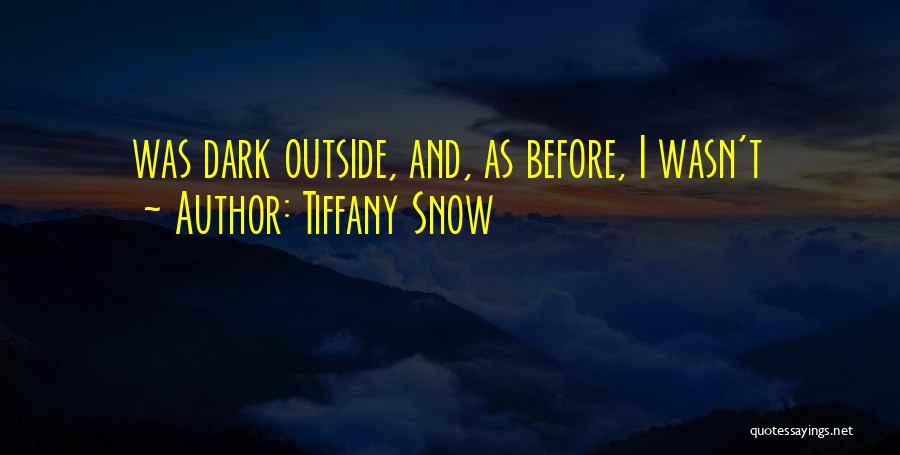 Tiffany Snow Quotes: Was Dark Outside, And, As Before, I Wasn't