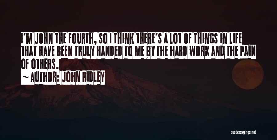 John Ridley Quotes: I'm John The Fourth, So I Think There's A Lot Of Things In Life That Have Been Truly Handed To