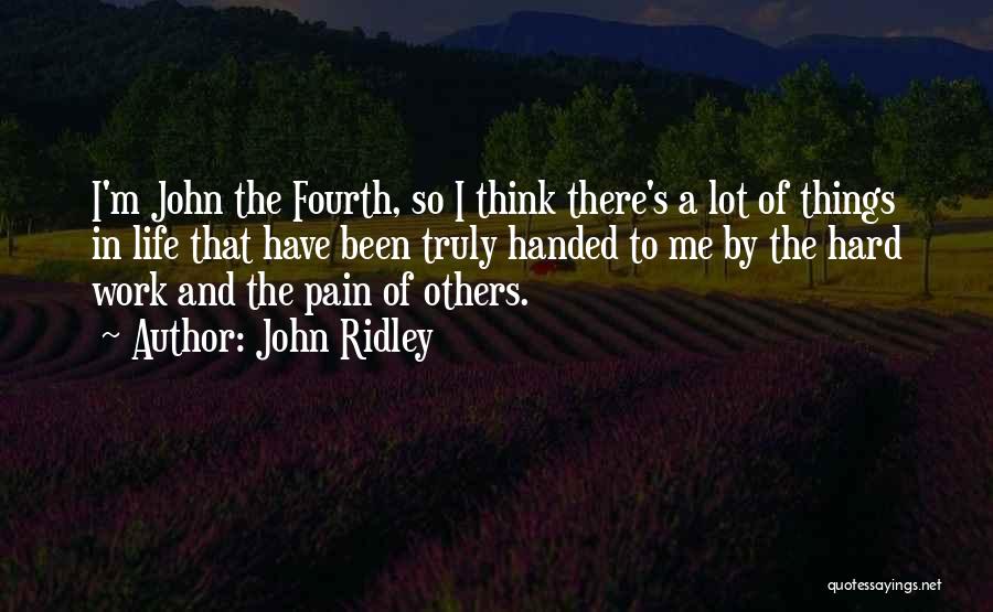 John Ridley Quotes: I'm John The Fourth, So I Think There's A Lot Of Things In Life That Have Been Truly Handed To