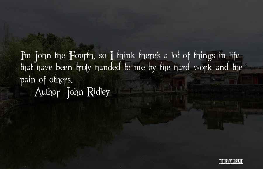 John Ridley Quotes: I'm John The Fourth, So I Think There's A Lot Of Things In Life That Have Been Truly Handed To