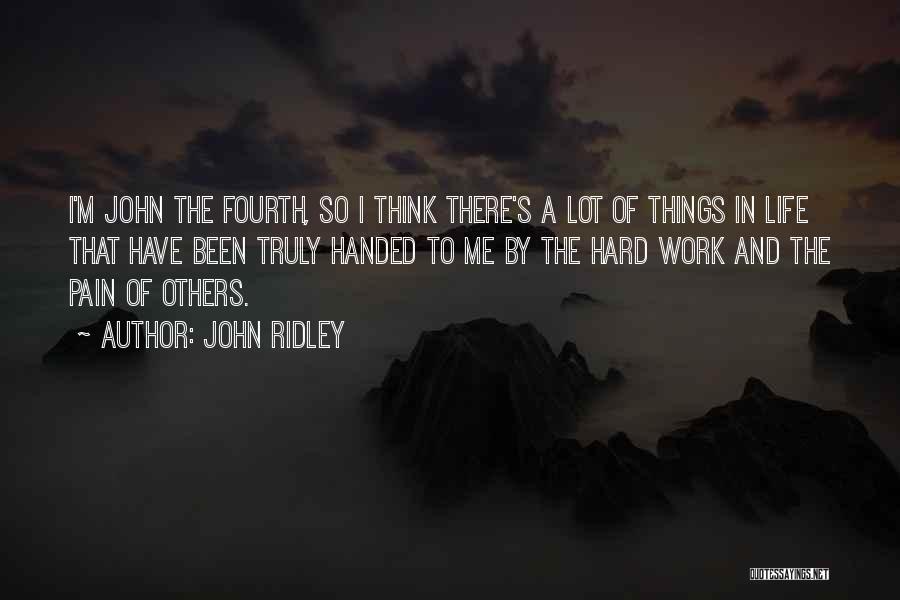 John Ridley Quotes: I'm John The Fourth, So I Think There's A Lot Of Things In Life That Have Been Truly Handed To