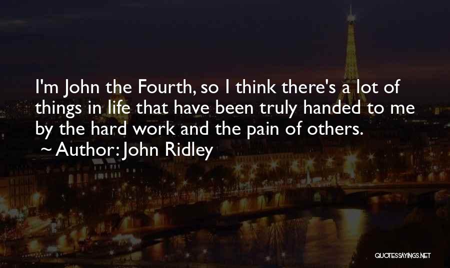 John Ridley Quotes: I'm John The Fourth, So I Think There's A Lot Of Things In Life That Have Been Truly Handed To