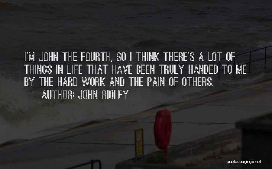 John Ridley Quotes: I'm John The Fourth, So I Think There's A Lot Of Things In Life That Have Been Truly Handed To