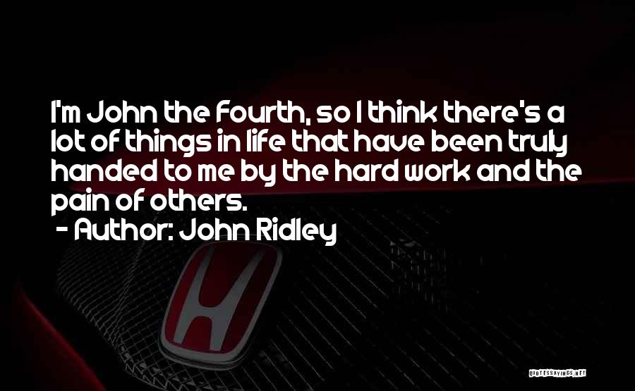 John Ridley Quotes: I'm John The Fourth, So I Think There's A Lot Of Things In Life That Have Been Truly Handed To