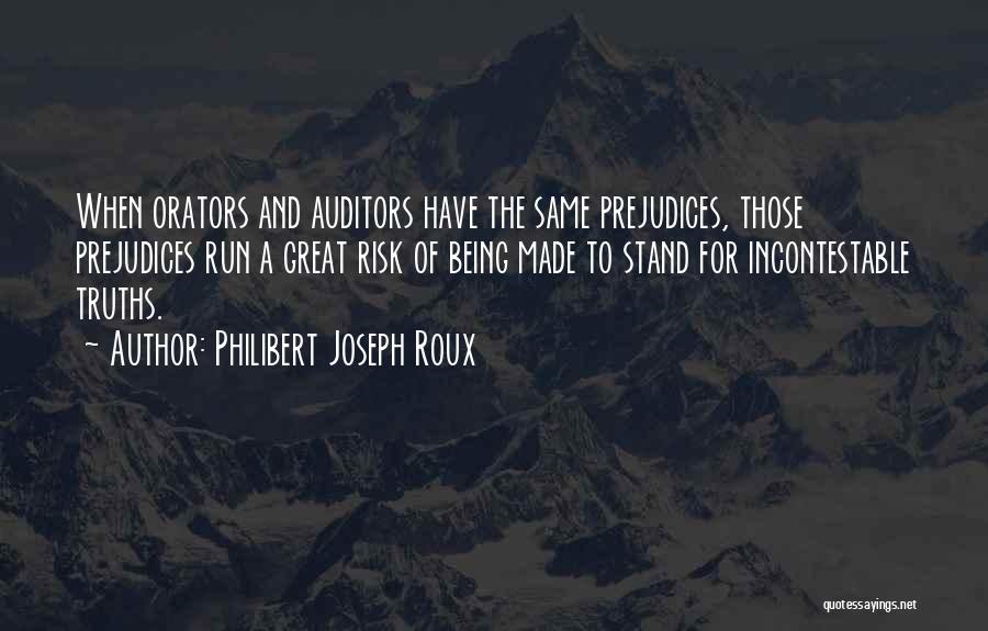 Philibert Joseph Roux Quotes: When Orators And Auditors Have The Same Prejudices, Those Prejudices Run A Great Risk Of Being Made To Stand For