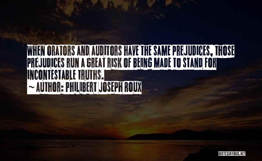 Philibert Joseph Roux Quotes: When Orators And Auditors Have The Same Prejudices, Those Prejudices Run A Great Risk Of Being Made To Stand For