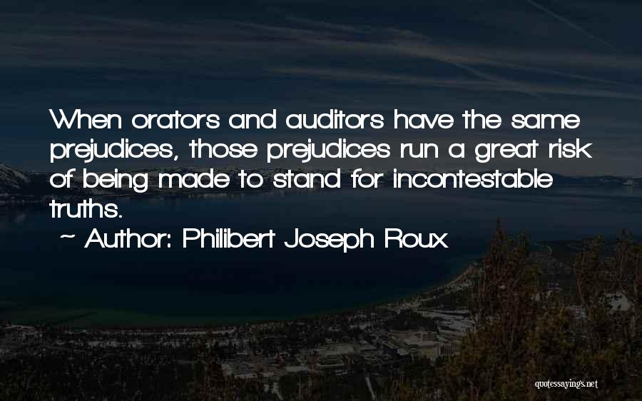 Philibert Joseph Roux Quotes: When Orators And Auditors Have The Same Prejudices, Those Prejudices Run A Great Risk Of Being Made To Stand For