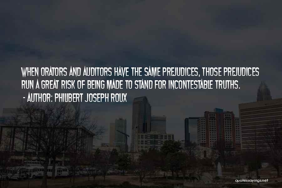 Philibert Joseph Roux Quotes: When Orators And Auditors Have The Same Prejudices, Those Prejudices Run A Great Risk Of Being Made To Stand For