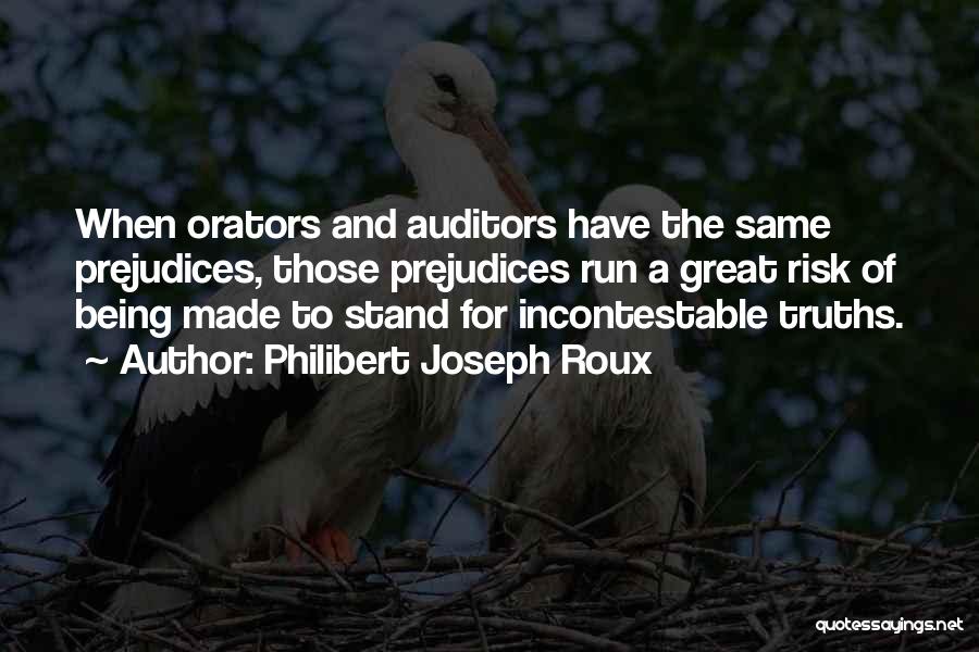 Philibert Joseph Roux Quotes: When Orators And Auditors Have The Same Prejudices, Those Prejudices Run A Great Risk Of Being Made To Stand For