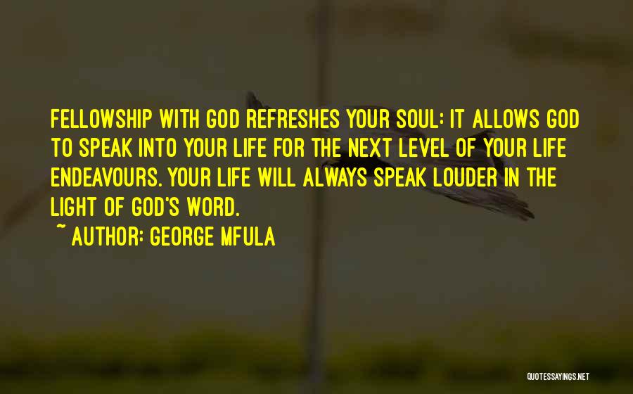 George Mfula Quotes: Fellowship With God Refreshes Your Soul: It Allows God To Speak Into Your Life For The Next Level Of Your