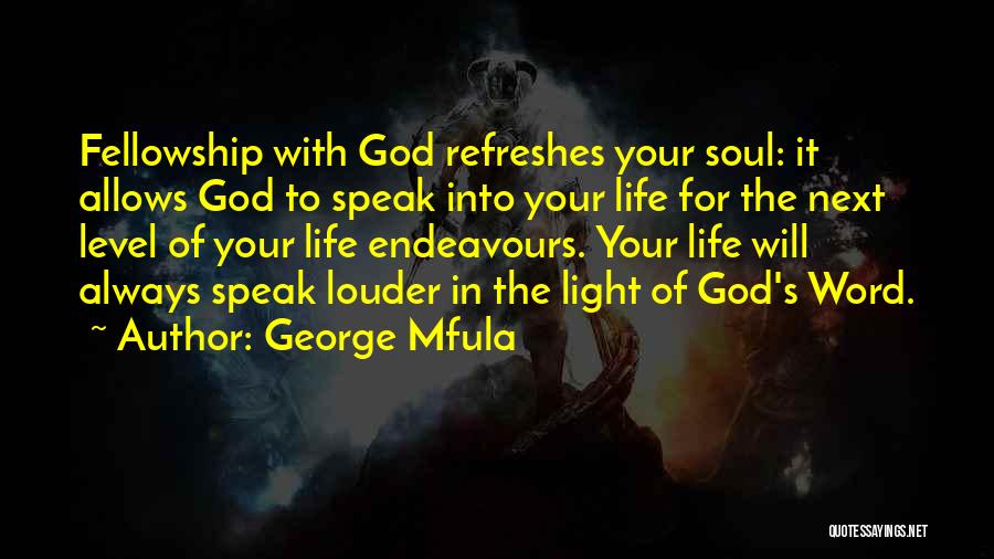 George Mfula Quotes: Fellowship With God Refreshes Your Soul: It Allows God To Speak Into Your Life For The Next Level Of Your