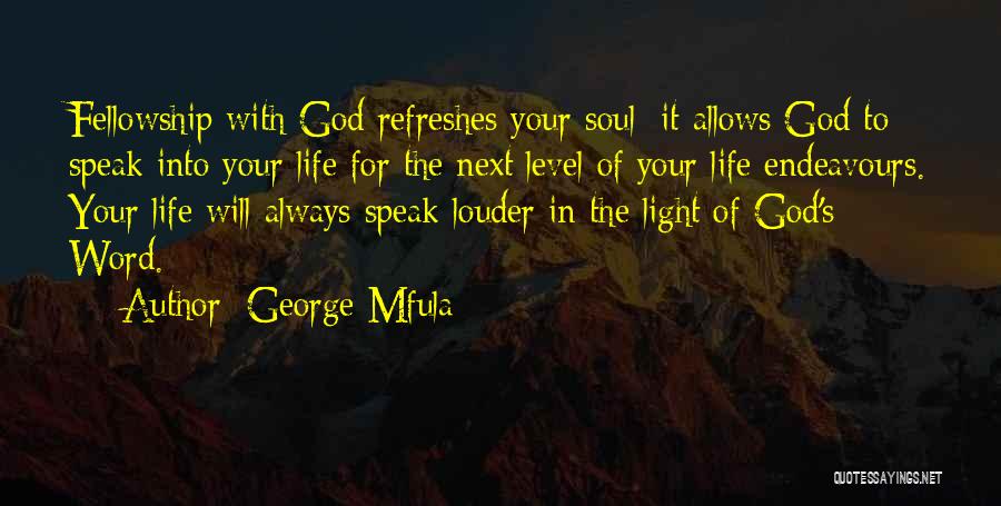 George Mfula Quotes: Fellowship With God Refreshes Your Soul: It Allows God To Speak Into Your Life For The Next Level Of Your