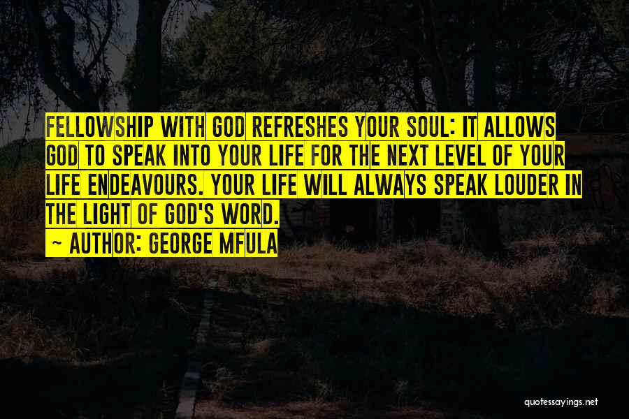 George Mfula Quotes: Fellowship With God Refreshes Your Soul: It Allows God To Speak Into Your Life For The Next Level Of Your