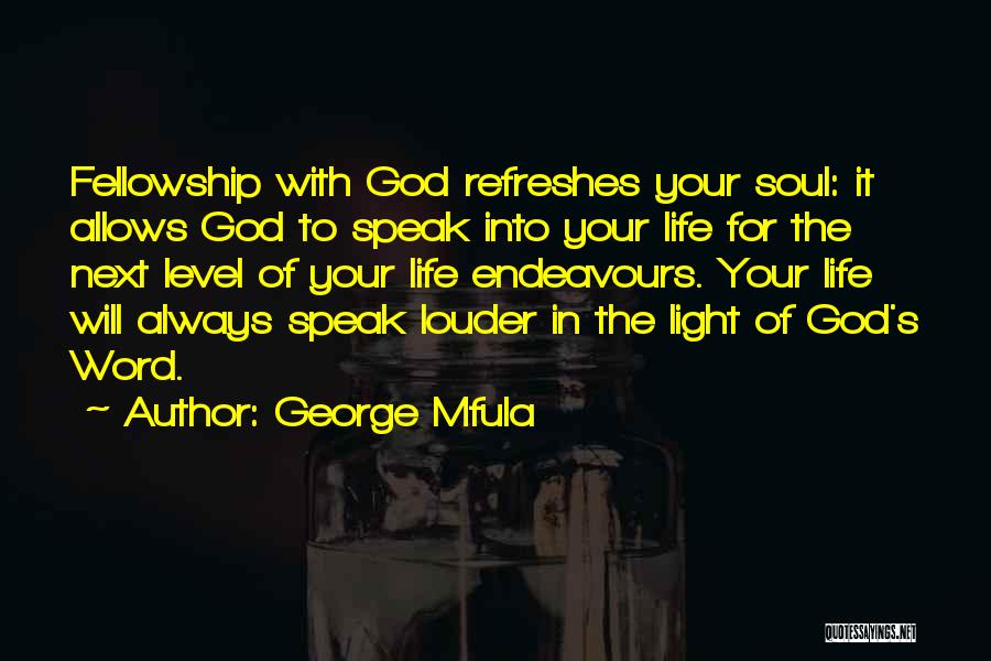 George Mfula Quotes: Fellowship With God Refreshes Your Soul: It Allows God To Speak Into Your Life For The Next Level Of Your