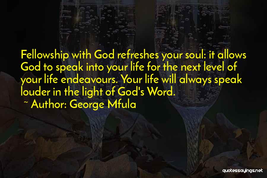 George Mfula Quotes: Fellowship With God Refreshes Your Soul: It Allows God To Speak Into Your Life For The Next Level Of Your