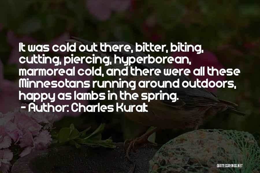 Charles Kuralt Quotes: It Was Cold Out There, Bitter, Biting, Cutting, Piercing, Hyperborean, Marmoreal Cold, And There Were All These Minnesotans Running Around