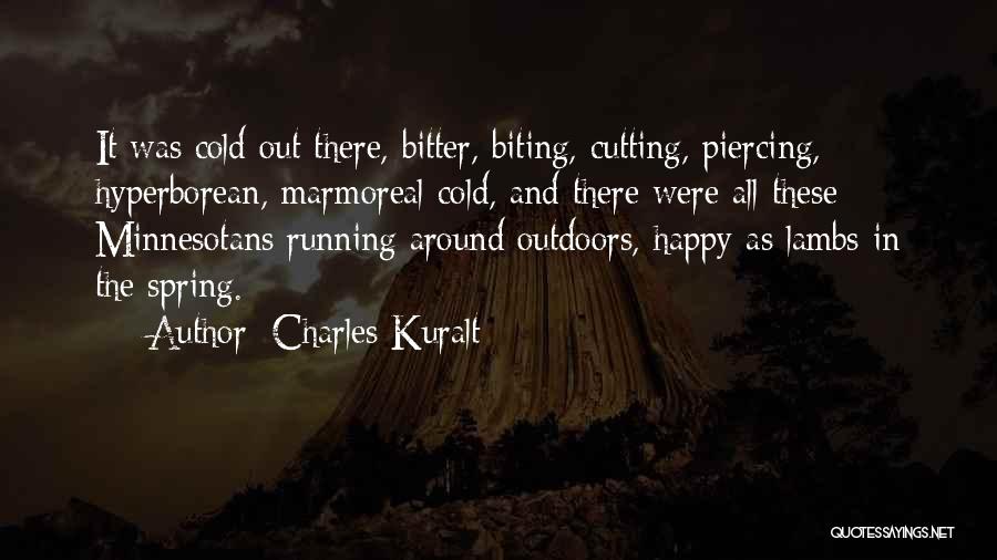 Charles Kuralt Quotes: It Was Cold Out There, Bitter, Biting, Cutting, Piercing, Hyperborean, Marmoreal Cold, And There Were All These Minnesotans Running Around