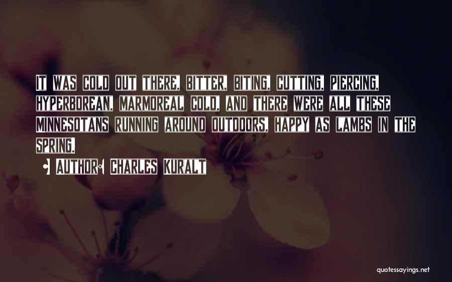 Charles Kuralt Quotes: It Was Cold Out There, Bitter, Biting, Cutting, Piercing, Hyperborean, Marmoreal Cold, And There Were All These Minnesotans Running Around