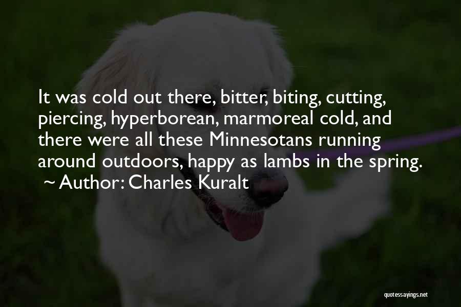 Charles Kuralt Quotes: It Was Cold Out There, Bitter, Biting, Cutting, Piercing, Hyperborean, Marmoreal Cold, And There Were All These Minnesotans Running Around