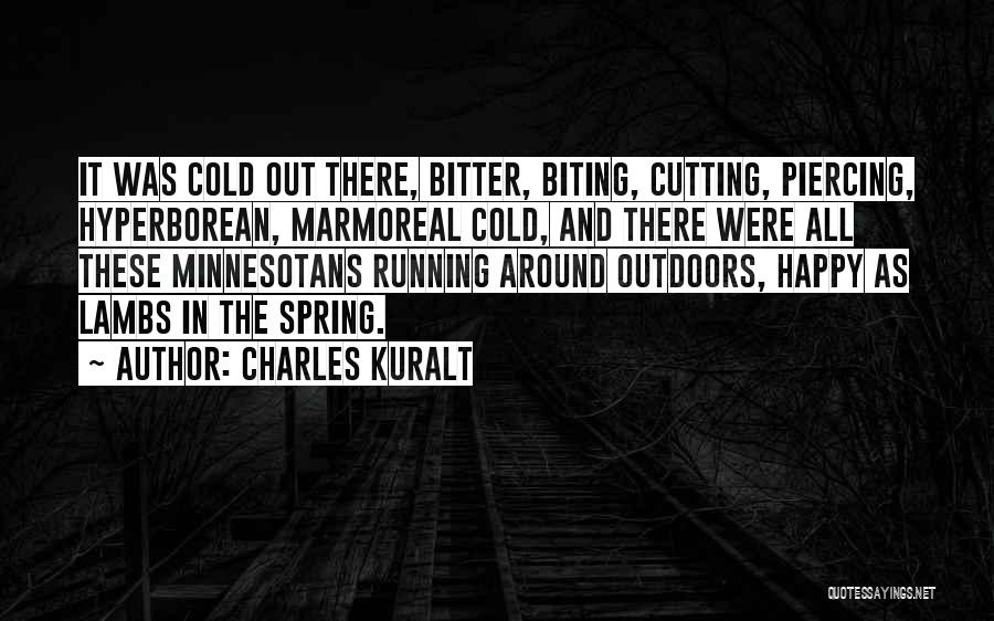 Charles Kuralt Quotes: It Was Cold Out There, Bitter, Biting, Cutting, Piercing, Hyperborean, Marmoreal Cold, And There Were All These Minnesotans Running Around