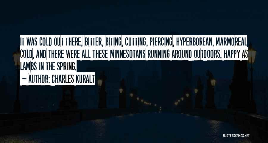 Charles Kuralt Quotes: It Was Cold Out There, Bitter, Biting, Cutting, Piercing, Hyperborean, Marmoreal Cold, And There Were All These Minnesotans Running Around