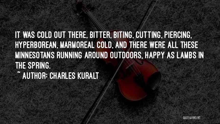 Charles Kuralt Quotes: It Was Cold Out There, Bitter, Biting, Cutting, Piercing, Hyperborean, Marmoreal Cold, And There Were All These Minnesotans Running Around