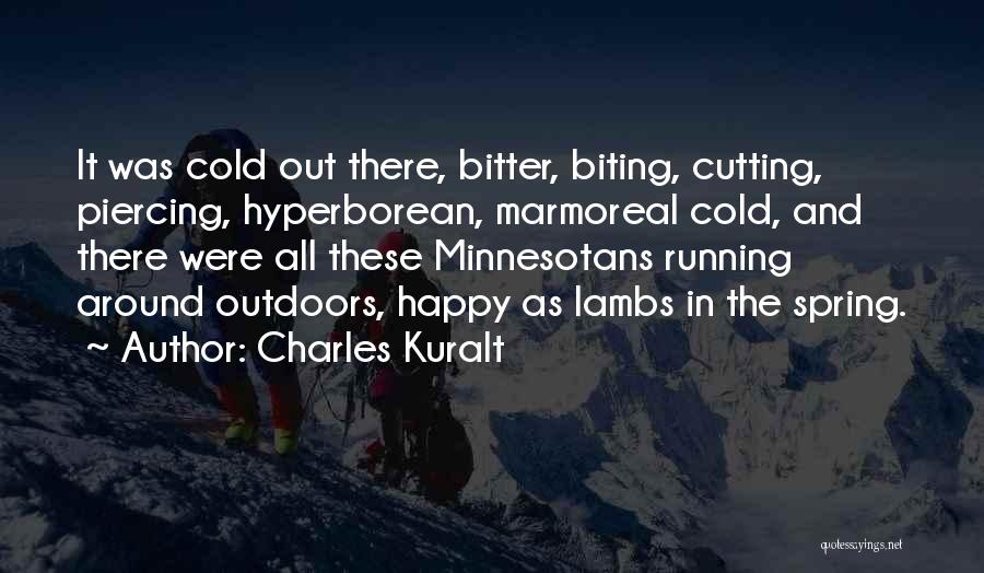 Charles Kuralt Quotes: It Was Cold Out There, Bitter, Biting, Cutting, Piercing, Hyperborean, Marmoreal Cold, And There Were All These Minnesotans Running Around