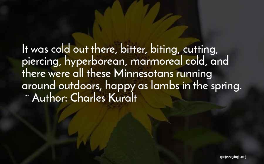 Charles Kuralt Quotes: It Was Cold Out There, Bitter, Biting, Cutting, Piercing, Hyperborean, Marmoreal Cold, And There Were All These Minnesotans Running Around