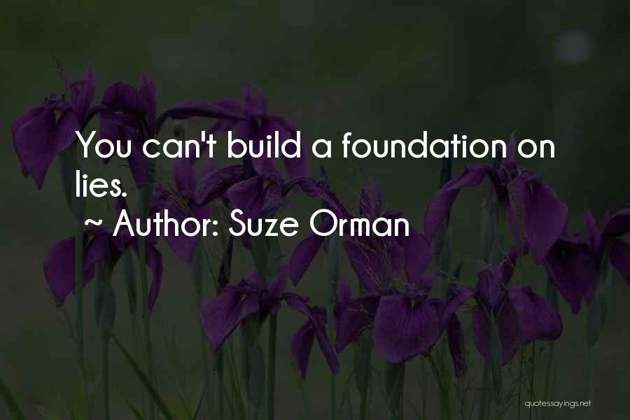 Suze Orman Quotes: You Can't Build A Foundation On Lies.