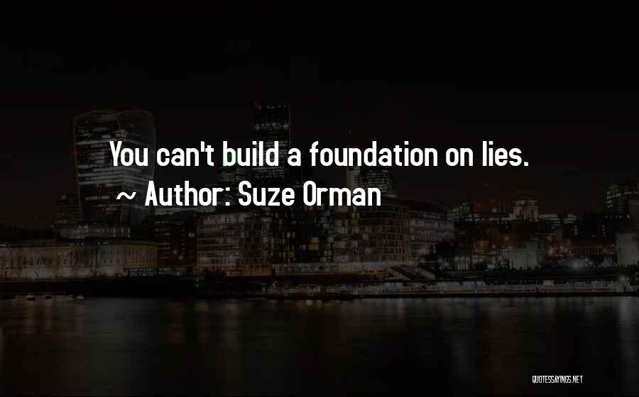 Suze Orman Quotes: You Can't Build A Foundation On Lies.
