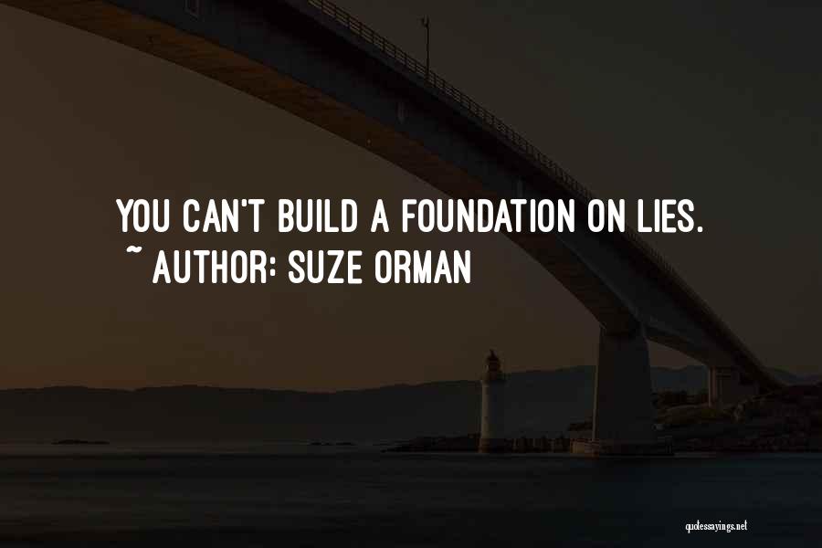 Suze Orman Quotes: You Can't Build A Foundation On Lies.