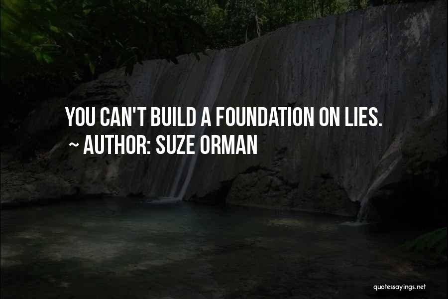 Suze Orman Quotes: You Can't Build A Foundation On Lies.