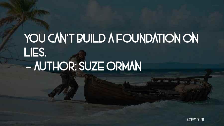 Suze Orman Quotes: You Can't Build A Foundation On Lies.