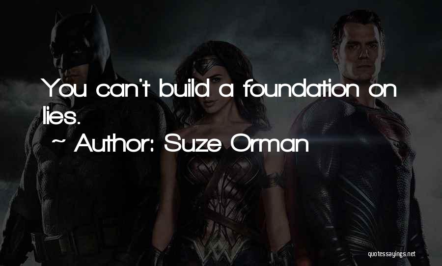 Suze Orman Quotes: You Can't Build A Foundation On Lies.