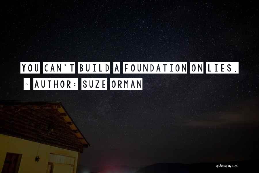 Suze Orman Quotes: You Can't Build A Foundation On Lies.