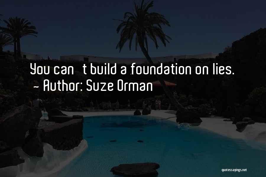 Suze Orman Quotes: You Can't Build A Foundation On Lies.