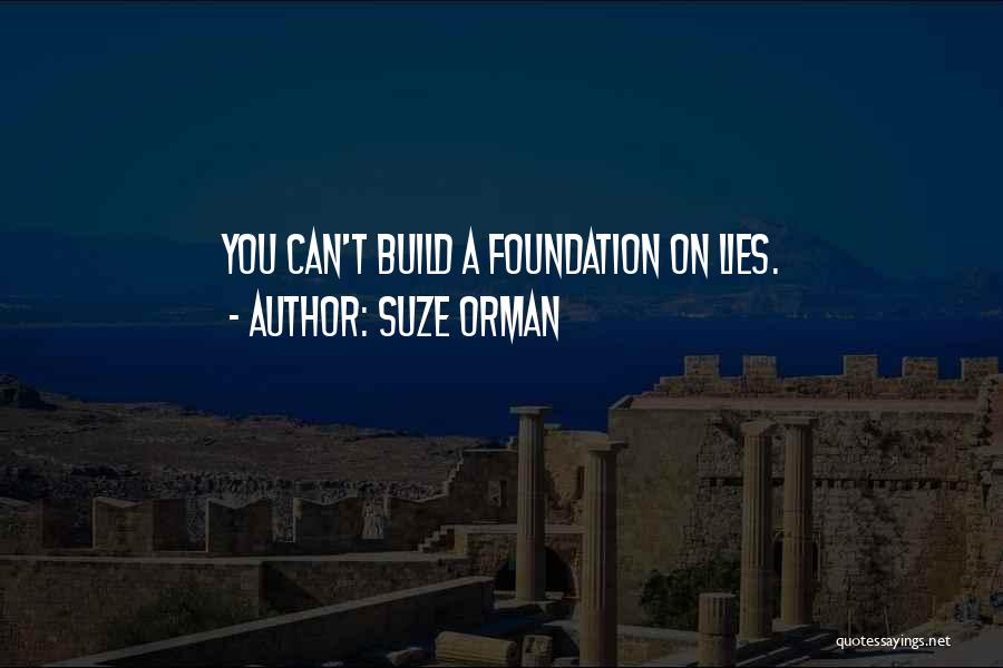 Suze Orman Quotes: You Can't Build A Foundation On Lies.