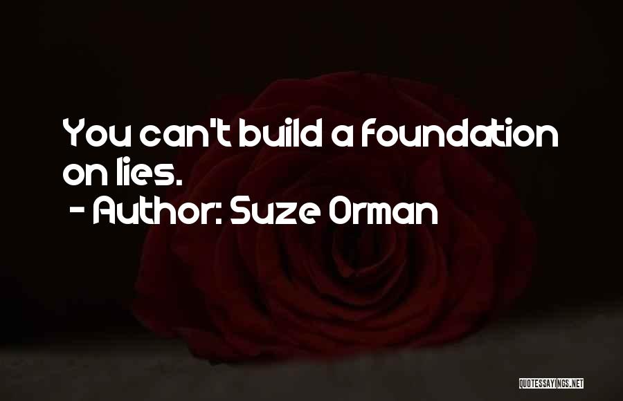 Suze Orman Quotes: You Can't Build A Foundation On Lies.