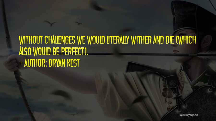 Bryan Kest Quotes: Without Challenges We Would Literally Wither And Die (which Also Would Be Perfect).